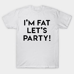 I'M FAT LET'S PARTY! T-Shirt